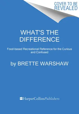 Quelle est la différence ? Référence culinaire récréative pour les curieux et les déroutés - What's the Difference?: Recreational Culinary Reference for the Curious and Confused