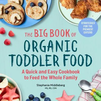 Le grand livre de l'alimentation biologique pour les tout-petits : Un livre de cuisine rapide et facile pour nourrir toute la famille - The Big Book of Organic Toddler Food: A Quick and Easy Cookbook to Feed the Whole Family