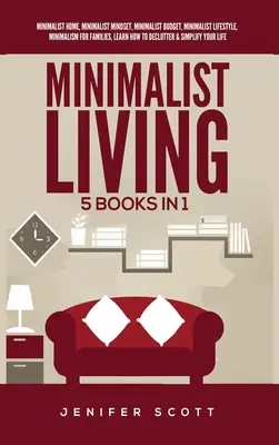 Minimalist Living : 5 livres en 1 : Maison minimaliste, Esprit minimaliste, Budget minimaliste, Style de vie minimaliste, Minimalisme pour les familles, L - Minimalist Living: 5 Books in 1: Minimalist Home, Minimalist Mindset, Minimalist Budget, Minimalist Lifestyle, Minimalism for Families, L