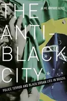 La ville anti-noire : La terreur policière et la vie urbaine des Noirs au Brésil - The Anti-Black City: Police Terror and Black Urban Life in Brazil