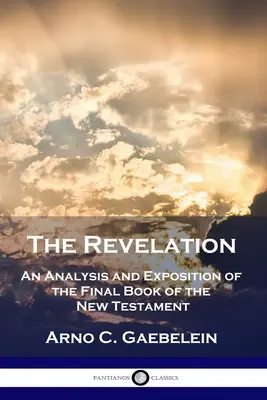 L'Apocalypse : Une analyse et une exposition du dernier livre du Nouveau Testament - The Revelation: An Analysis and Exposition of the Final Book of the New Testament