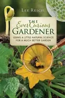 Le jardinier toujours curieux : Un peu de science naturelle pour un jardin bien meilleur - The Ever Curious Gardener: Using a Little Natural Science for a Much Better Garden