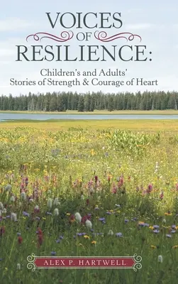 Voix de la résilience : Histoires d'enfants et d'adultes sur la force et le courage du cœur - Voices of Resilience: Children's and Adults' Stories of Strength & Courage of Heart