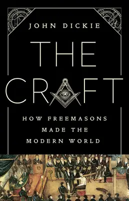 The Craft : Comment les francs-maçons ont créé le monde moderne - The Craft: How the Freemasons Made the Modern World