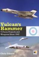 Le marteau de Vulcain : Les projets d'avions et d'armes de la Force V depuis 1945 - Vulcan's Hammer: V-Force Aircraft & Weapons Projects Since 1945