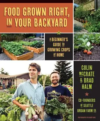 La nourriture bien cultivée, dans votre propre jardin : Un guide du débutant pour cultiver chez soi - Food Grown Right, in Your Own Backyard: A Beginner's Guide to Growing Crops at Home