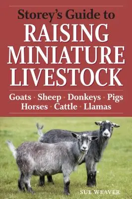Storey's Guide to Raising Miniature Livestock : Chèvres, moutons, ânes, cochons, chevaux, bovins, lamas - Storey's Guide to Raising Miniature Livestock: Goats, Sheep, Donkeys, Pigs, Horses, Cattle, Llamas