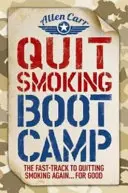 Quit Smoking Boot Camp - La voie rapide pour arrêter de fumer à nouveau pour de bon - Quit Smoking Boot Camp - The Fast-Track to Quitting Smoking Again for Good