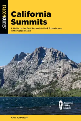 California Summits : Un guide des 50 meilleurs sommets accessibles de l'Etat d'Or - California Summits: A Guide to the 50 Best Accessible Peak Experiences in the Golden State