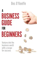 Guide des affaires pour les débutants : S'aventurer dans le monde des affaires avec une recette pour réussir - A Business Guide for Beginners: Venture Into the Business World with a Recipe for Success