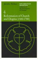 La tradition chrétienne : Histoire du développement de la doctrine, Volume 4 : Réforme de l'Église et du dogme (1300-1700) - The Christian Tradition: A History of the Development of Doctrine, Volume 4: Reformation of Church and Dogma (1300-1700)
