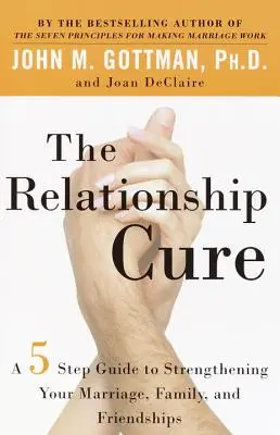 The Relationship Cure : A 5 Step Guide to Strengthening Your Marriage, Family, and Friendships (Le remède aux relations : un guide en 5 étapes pour renforcer votre mariage, votre famille et vos amitiés) - The Relationship Cure: A 5 Step Guide to Strengthening Your Marriage, Family, and Friendships