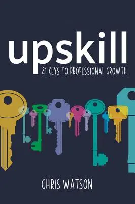 Upskill : 21 clés pour le développement professionnel - Upskill: 21 Keys to Professional Growth