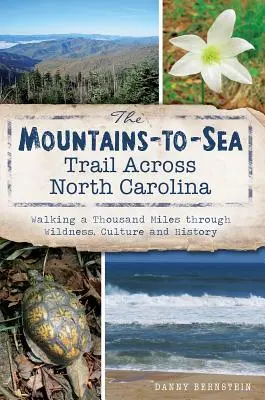 Le sentier des montagnes à la mer à travers la Caroline du Nord : Une marche de mille miles à travers la nature, la culture et l'histoire - The Mountains-To-Sea Trail Across North Carolina: Walking a Thousand Miles Through Wildness, Culture and History