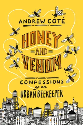 Miel et venin : Confessions d'un apiculteur urbain - Honey and Venom: Confessions of an Urban Beekeeper