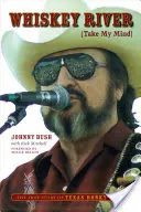 Whiskey River (Take My Mind) : L'histoire vraie du Texas Honky-Tonk - Whiskey River (Take My Mind): The True Story of Texas Honky-Tonk