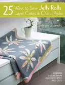 25 façons de coudre des Jelly Rolls, des Layer Cakes et des Charm Packs : Projets de quilts modernes à partir de prédécoupages contemporains - 25 Ways to Sew Jelly Rolls, Layer Cakes and Charm Packs: Modern Quilt Projects from Contemporary Pre-Cuts