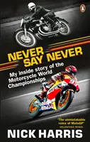 Never Say Never - The Inside Story of the Motorcycle World Championships (Ne jamais dire jamais - L'histoire intérieure des championnats du monde de motocyclisme) - Never Say Never - The Inside Story of the Motorcycle World Championships