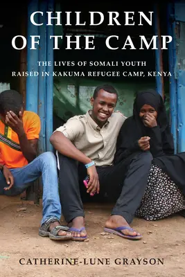 Les enfants du camp : La vie des jeunes Somaliens élevés dans le camp de réfugiés de Kakuma, au Kenya - Children of the Camp: The Lives of Somali Youth Raised in Kakuma Refugee Camp, Kenya