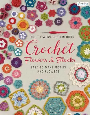 Plus de 120 fleurs et blocs au crochet : Des motifs et des fleurs fabuleux - Over 120 Crochet Flowers and Blocks: Fabulous Motifs and Flowers