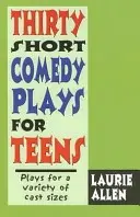 Trente courtes pièces comiques pour adolescents : Des pièces pour une variété de tailles d'acteurs - Thirty Short Comedy Plays for Teens: Plays for a Variety of Cast Sizes