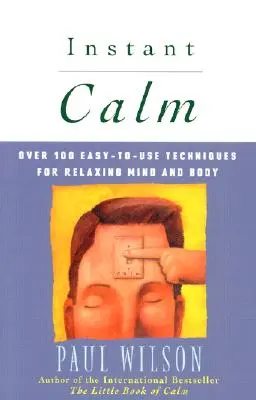 Calme instantané : Plus de 100 techniques faciles à utiliser pour détendre le corps et l'esprit - Instant Calm: Over 100 Easy-To-Use Techniques for Relaxing Mind and Body