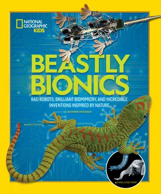 Bionique bestiale : Robots radicaux, biomimétisme brillant et inventions incroyables inspirées par la nature - Beastly Bionics: Rad Robots, Brilliant Biomimicry, and Incredible Inventions Inspired by Nature