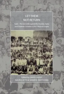 Qu'ils ne reviennent pas : Sayfo - Le génocide des chrétiens assyriens, syriaques et chaldéens dans l'Empire ottoman - Let Them Not Return: Sayfo - The Genocide Against the Assyrian, Syriac, and Chaldean Christians in the Ottoman Empire