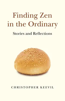 Trouver le zen dans l'ordinaire : Histoires et réflexions - Finding Zen in the Ordinary: Stories and Reflections