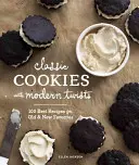 Biscuits classiques avec des tournures modernes : 100 meilleures recettes pour les anciens et les nouveaux favoris - Classic Cookies with Modern Twists: 100 Best Recipes for Old and New Favorites