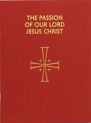 Passion de Notre Seigneur Jésus-Christ : arrangé pour être proclamé par plusieurs ministres : En accord avec le Lectionnaire de la Messe de 1998 - Passion of Our Lord Jesus Christ: Arranged for Proclamation by Several Ministers: In Accord with the 1998 Lectionary for Mass