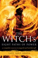 Les huit voies du pouvoir de la sorcière : Un cours complet de magie et de sorcellerie - The Witch's Eight Paths of Power: A Complete Course in Magick and Witchcraft
