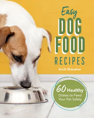 Recettes faciles de nourriture pour chiens : 60 plats sains pour nourrir votre animal en toute sécurité - Easy Dog Food Recipes: 60 Healthy Dishes to Feed Your Pet Safely