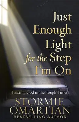 Juste assez de lumière pour le pas que je fais : Faire confiance à Dieu dans les moments difficiles - Just Enough Light for the Step I'm on: Trusting God in the Tough Times