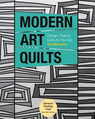Modern Art Quilts : Design, Fuse & Quilt-As-You-Go - Modern Art Quilts: Design, Fuse & Quilt-As-You-Go