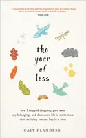 L'année de moins - Comment j'ai arrêté de faire du shopping, abandonné mes biens et découvert que la vie vaut plus que tout ce que l'on peut acheter dans un magasin - Year of Less - How I Stopped Shopping, Gave Away My Belongings and Discovered Life Is Worth More Than Anything You Can Buy in a Store