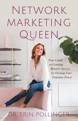 La reine du marketing de réseau : votre guide pour créer un succès massif en vous appropriant votre pouvoir féminin - Network Marketing Queen: Your Guide to Creating Massive Success by Owning Your Feminine Power