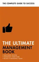 Le livre ultime du management : Motiver les gens, gérer son temps, construire une équipe gagnante - The Ultimate Management Book: Motivate People, Manage Your Time, Build a Winning Team