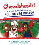 Chowdaheadz : Un guide méchant de tout ce qui concerne Boston - Chowdaheadz: A Wicked Smaaht Guide to All Things Boston