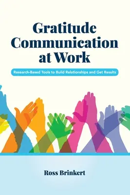 La communication de la gratitude au travail : Des outils basés sur la recherche pour construire des relations et obtenir des résultats - Gratitude Communication at Work: Research-Based Tools to Build Relationships and Get Results