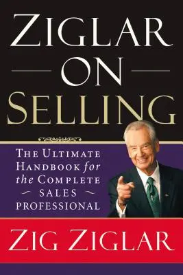 Ziglar sur la vente : Le manuel ultime du professionnel complet de la vente - Ziglar on Selling: The Ultimate Handbook for the Complete Sales Professional