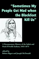 Sometimes My People Get Mad When the Blackfeet Kill Us : Une histoire documentaire des Indiens Salish et Pend d'Oreille, 1845-1874 - Sometimes My People Get Mad When the Blackfeet Kill Us: A Documentary History of the Salish and Pend d'Oreille Indians, 1845-1874