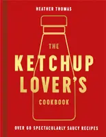 Livre de cuisine pour les amateurs de ketchup - Plus de 60 recettes spectaculairement épicées - Ketchup Lover's Cookbook - Over 60 Spectacularly Saucy Recipes