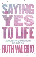 Dire oui à la vie : Publié à l'origine dans le livre de carême de l'archevêque de Canterbury en 2020 - Saying Yes to Life: Originally Published as The Archbishop of Canterbury's Lent Book 2020