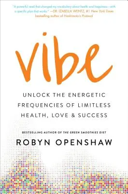 Vibe : Déverrouillez les fréquences énergétiques de la santé, de l'amour et du succès illimités - Vibe: Unlock the Energetic Frequencies of Limitless Health, Love & Success