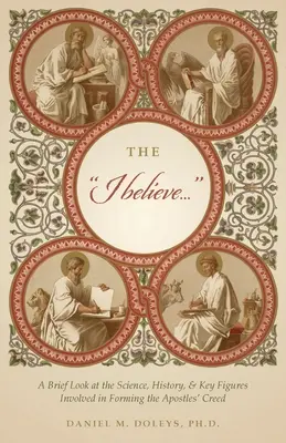 Le livre Je crois... : Un bref aperçu de la science, de l'histoire et des personnages clés impliqués dans la formation du Credo des Apôtres - The I believe...: A Brief Look at the Science, History, & Key Figures Involved in Forming the Apostles' Creed
