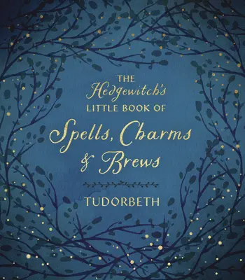 Le petit livre des sortilèges, charmes et infusions de la sorcière - The Hedgewitch's Little Book of Spells, Charms & Brews