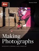 Faire des photographies : Développer un flux de travail visuel personnel - Making Photographs: Developing a Personal Visual Workflow