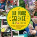 Laboratoire scientifique en plein air pour les enfants : 52 expériences familiales pour la cour, le jardin, le terrain de jeu et le parc - Outdoor Science Lab for Kids: 52 Family-Friendly Experiments for the Yard, Garden, Playground, and Park