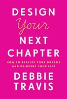 Concevez votre prochain chapitre : Comment réaliser vos rêves et réinventer votre vie - Design Your Next Chapter: How to Realize Your Dreams and Reinvent Your Life